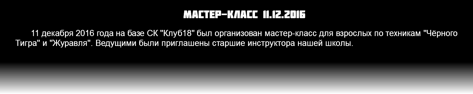 Мастер-класс 11.12.2016 11 декабря 2016 года на базе СК "Клуб18" был организован мастер-класс для взрослых по техникам "Чёрного Тигра" и "Журавля". Ведущими были приглашены старшие инструктора нашей школы. 